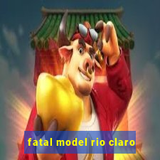 fatal model rio claro